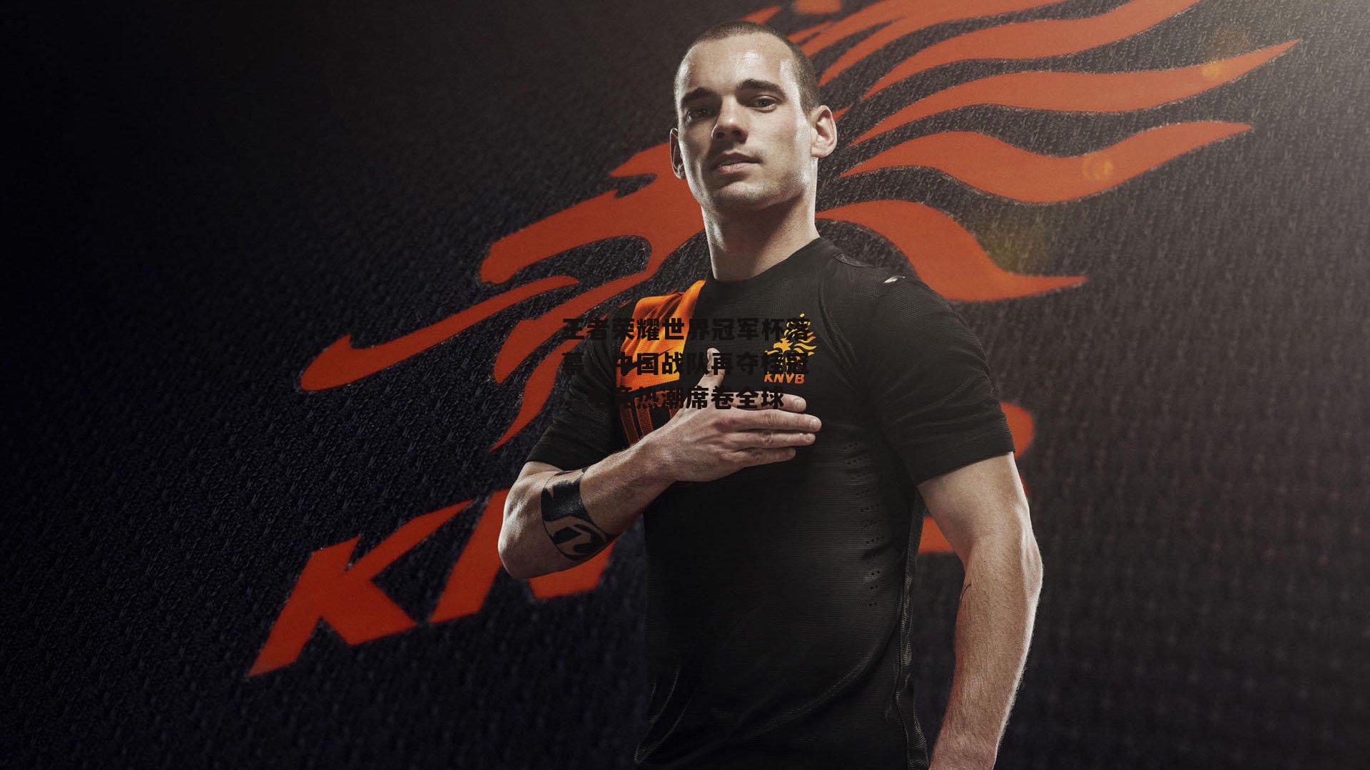 王者荣耀世界冠军杯落幕，中国战队再夺桂冠，电竞热潮席卷全球