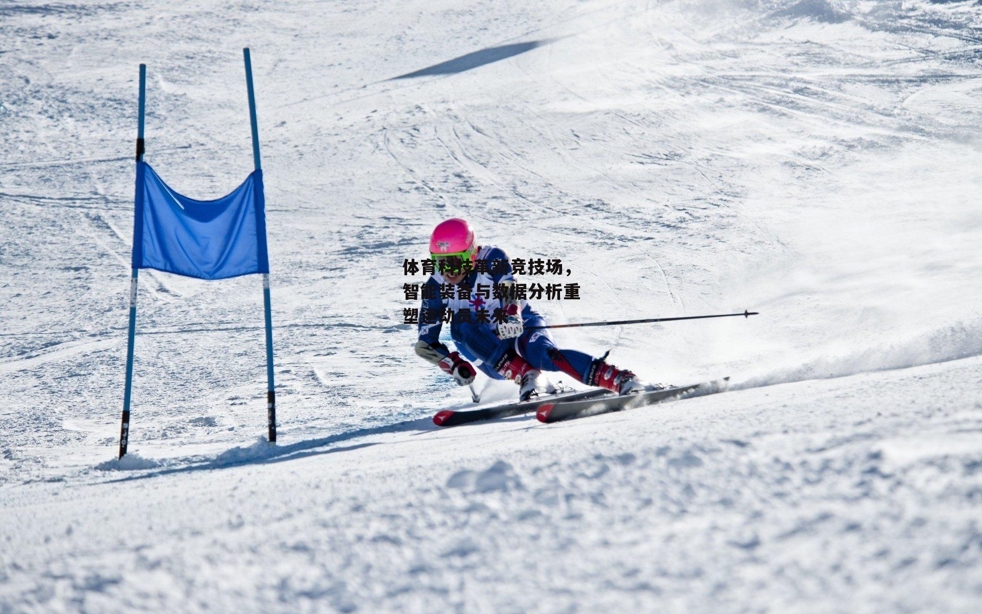 BT体育官网-体育科技革新竞技场，智能装备与数据分析重塑运动员未来