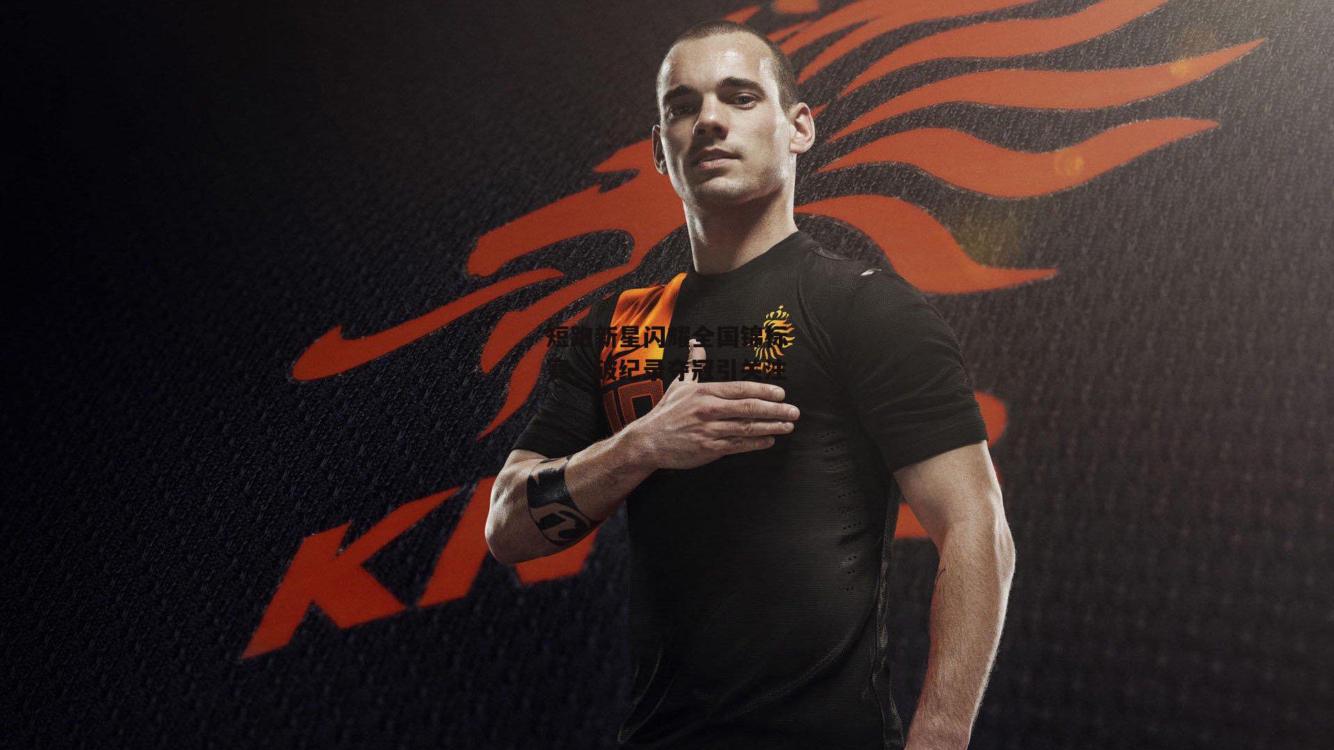 短跑新星闪耀全国锦标赛,破纪录夺冠引关注