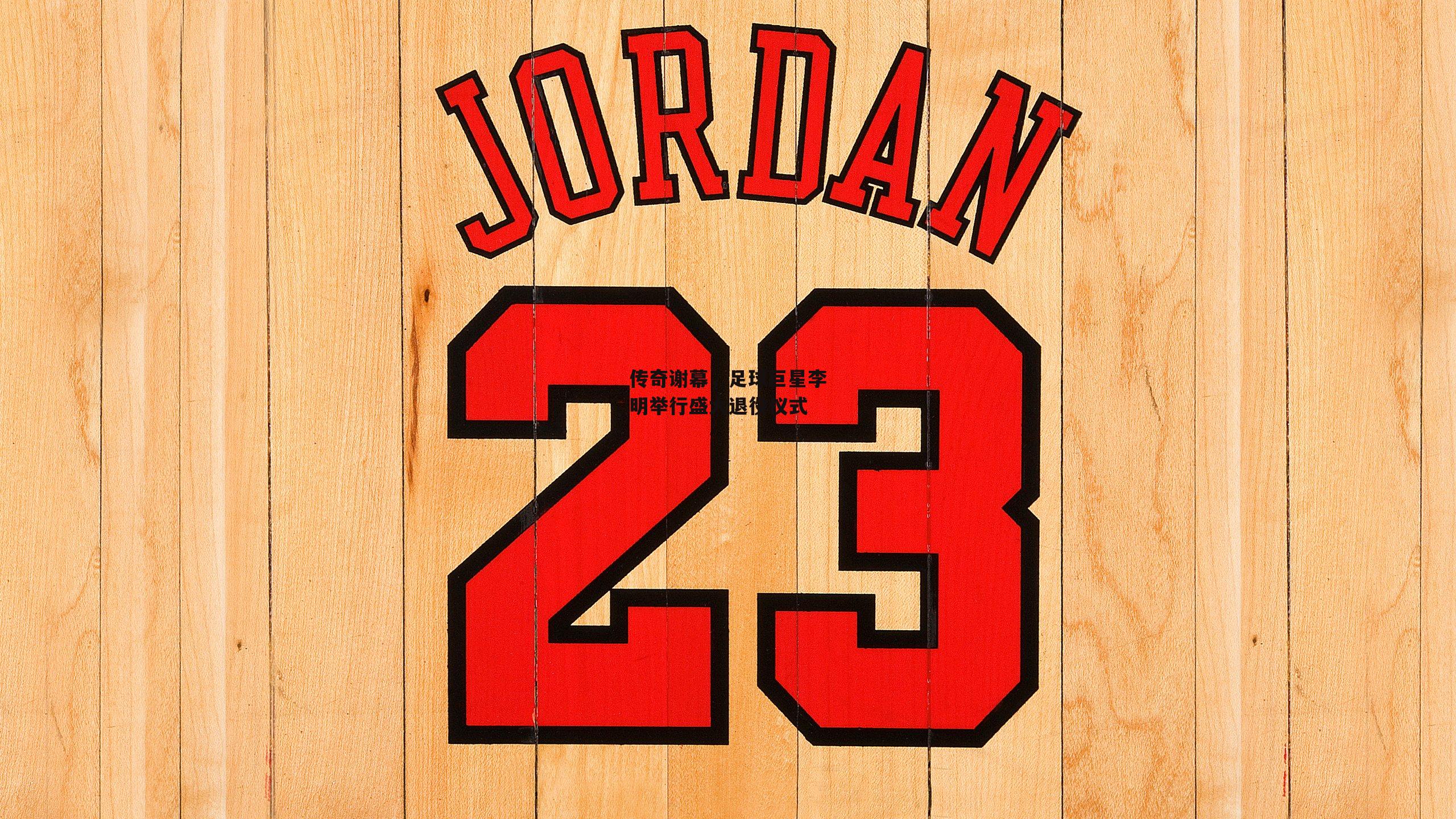 【BT体育官网入口】传奇谢幕，足球巨星李明举行盛大退役仪式