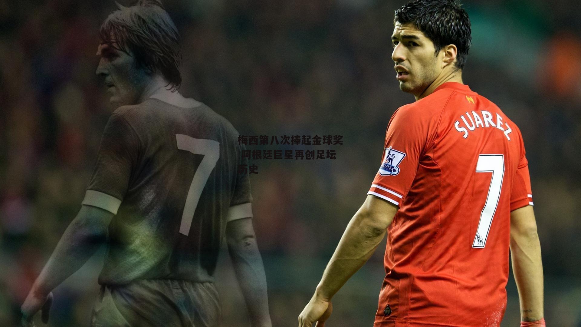 梅西第八次捧起金球奖 阿根廷巨星再创足坛历史