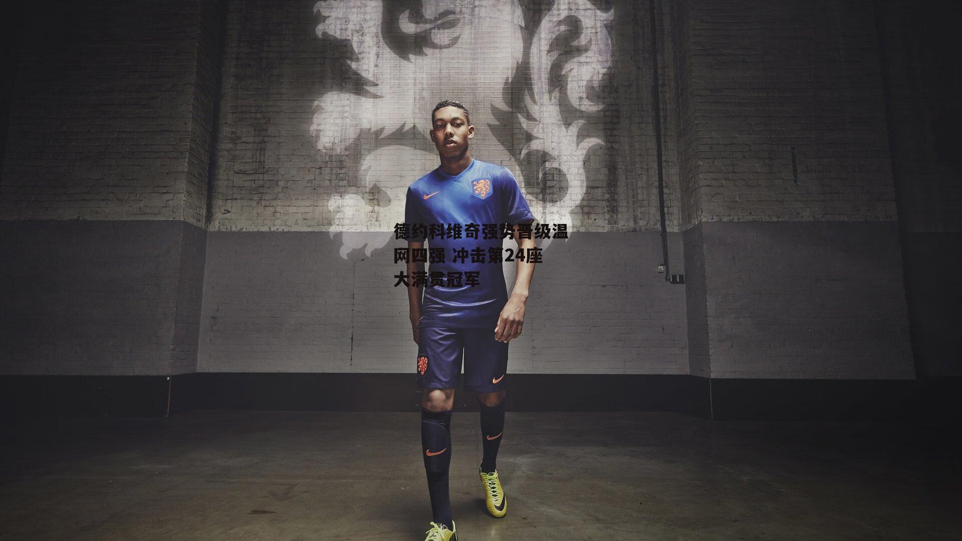 德约科维奇强势晋级温网四强 冲击第24座大满贯冠军